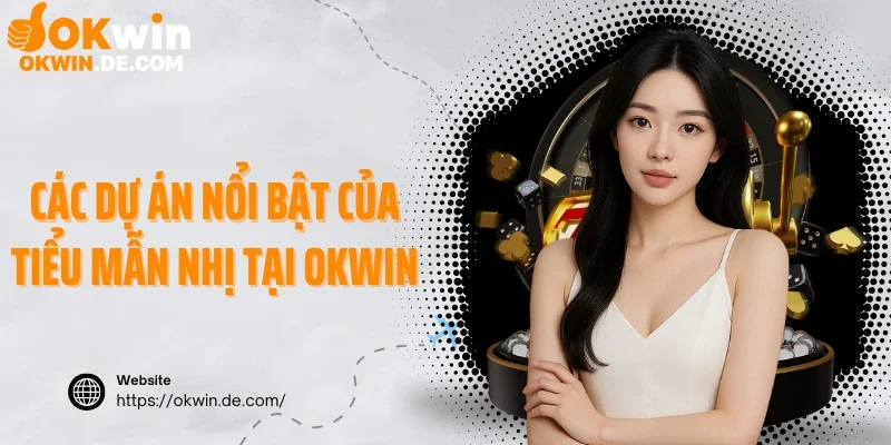 Các dự án nổi bật của Tiểu Mẫn Nhị tại Okwin