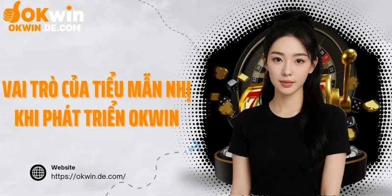 Vai trò của Tiểu Mẫn Nhị khi phát triển Okwin